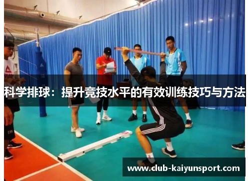 科学排球：提升竞技水平的有效训练技巧与方法