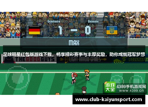 足球明星红包版游戏下载，畅享精彩赛事与丰厚奖励，助你成就冠军梦想