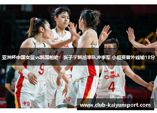 亚洲杯中国女篮vs韩国前瞻：张子宇韩旭率队冲季军 小组赛曾外线输18分