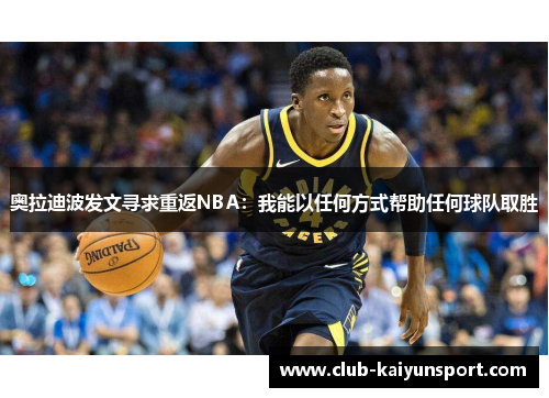 奥拉迪波发文寻求重返NBA:我能以任何方式帮助任何球队取胜