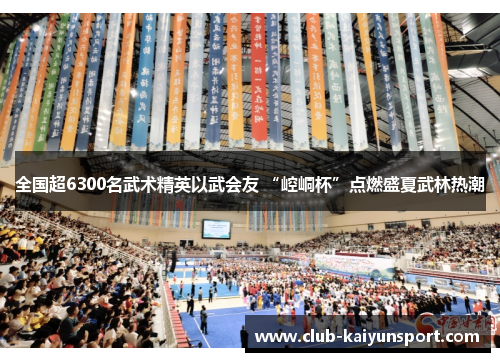 全国超6300名武术精英以武会友 “崆峒杯”点燃盛夏武林热潮