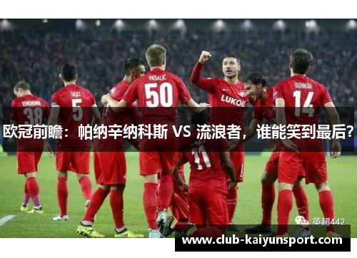 欧冠前瞻：帕纳辛纳科斯 VS 流浪者，谁能笑到最后？